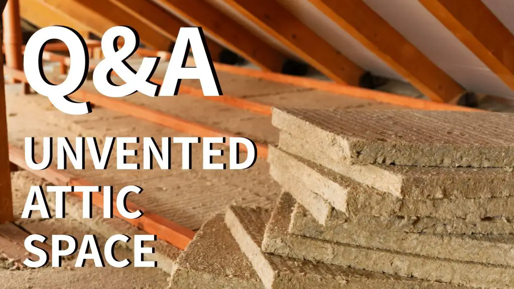 Unvented attic insulation discussion and solutions.