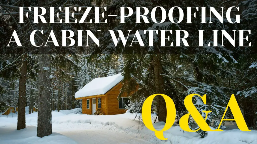 Q&A OF THE WEEK "How Do I FreezeProof a Cabin Water Line?"