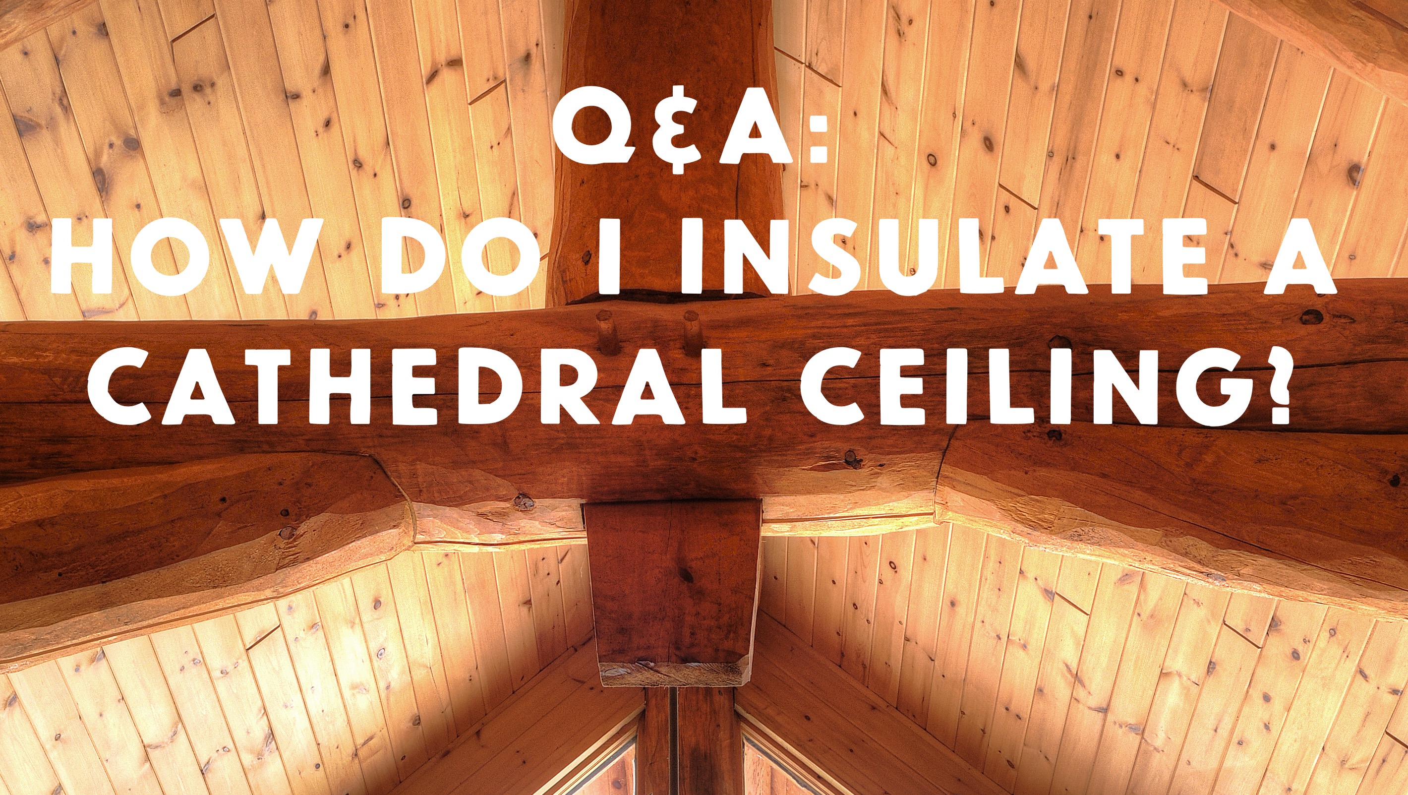 VIDEO Q&amp;A: How Do I Insulate a Cathedral Ceiling 